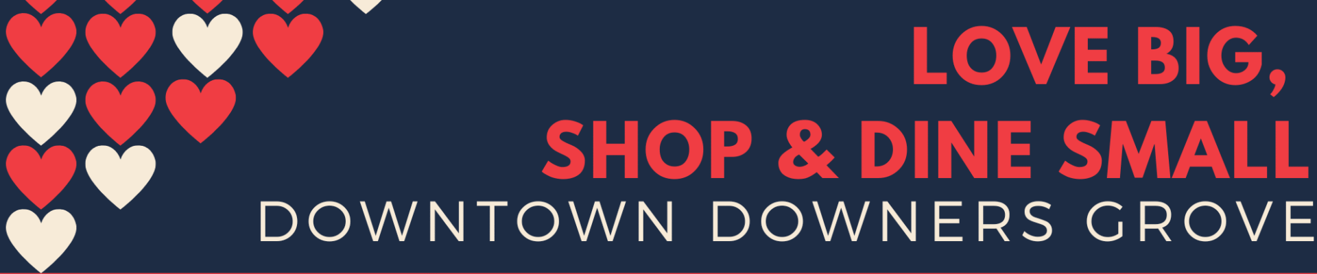 A navy banner with red and white hearts on the left and the text “Love big, shop & dine small. Downtown Downers Grove” in bold red and white letters on the right.